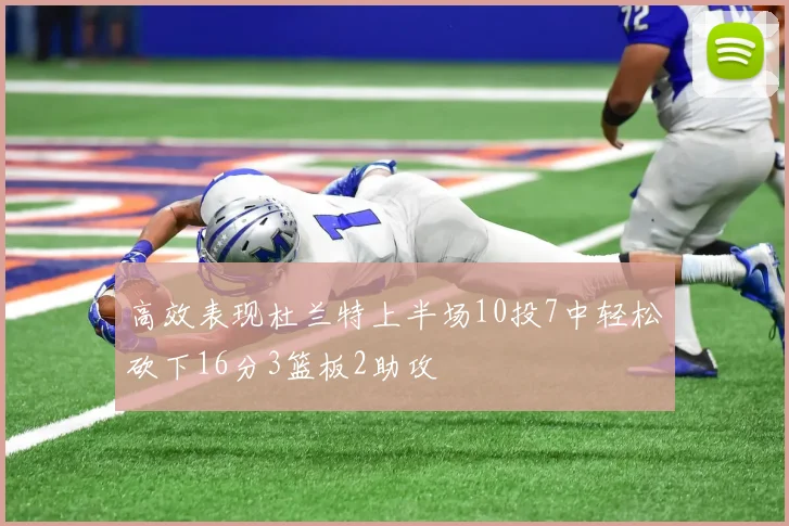 高效表现杜兰特上半场10投7中轻松砍下16分3篮板2助攻