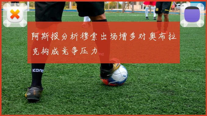阿斯报分析穆索出场增多对奥布拉克构成竞争压力