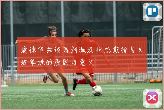爱德华兹谈马刺激发状态期待与文班单挑的原因与意义