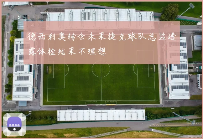 德西利奥转会未果捷克球队总监透露体检结果不理想
